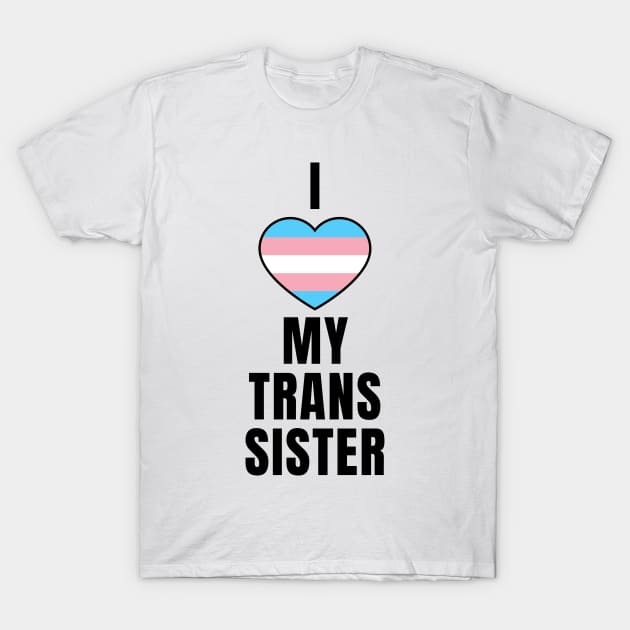 I Love My Trans Sister T-Shirt by QCult